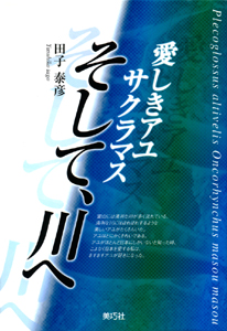 愛しきアユ サクラマス そして、川へ